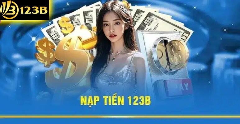Tổng quan về Nạp Tiền 123b 