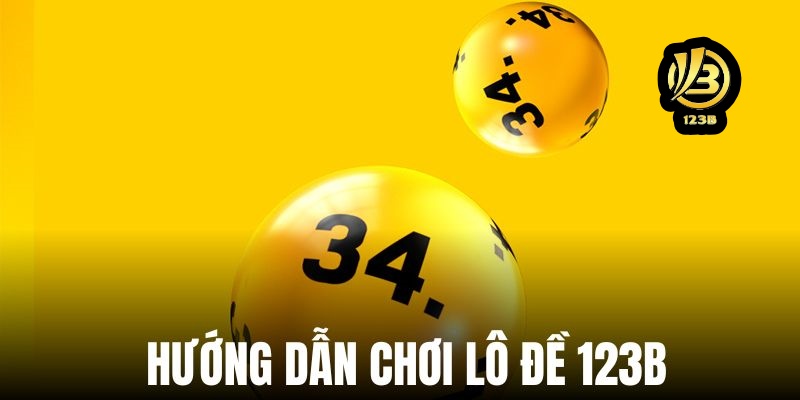 Hướng dẫn tham gia chơi lô đề tại nhà cái 123B cho người mới